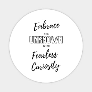 Embrace the unknown with fearless curiosity Magnet